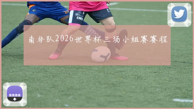 南非队2026世界杯三场小组赛赛程